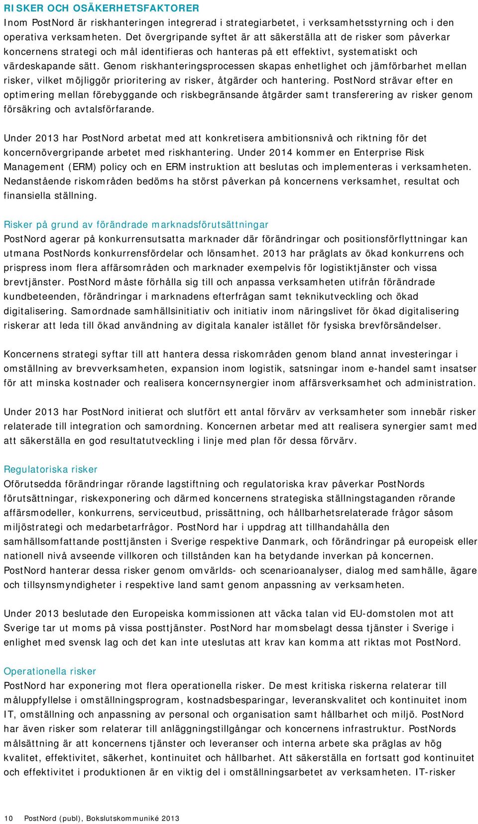 Genom riskhanteringsprocessen skapas enhetlighet och jämförbarhet mellan risker, vilket möjliggör prioritering av risker, åtgärder och hantering.