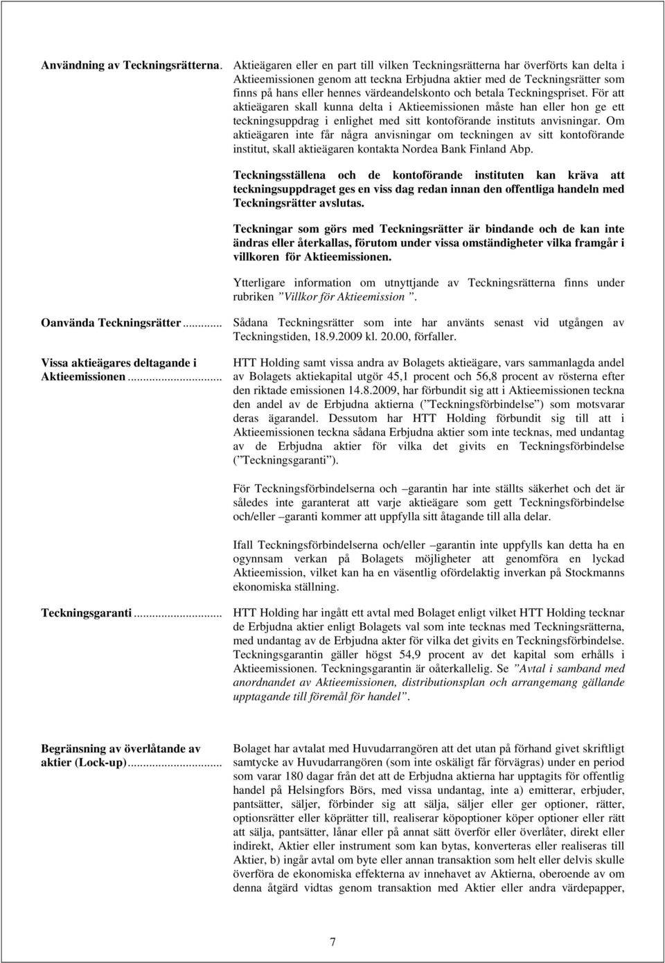 värdeandelskonto och betala Teckningspriset. För att aktieägaren skall kunna delta i Aktieemissionen måste han eller hon ge ett teckningsuppdrag i enlighet med sitt kontoförande instituts anvisningar.