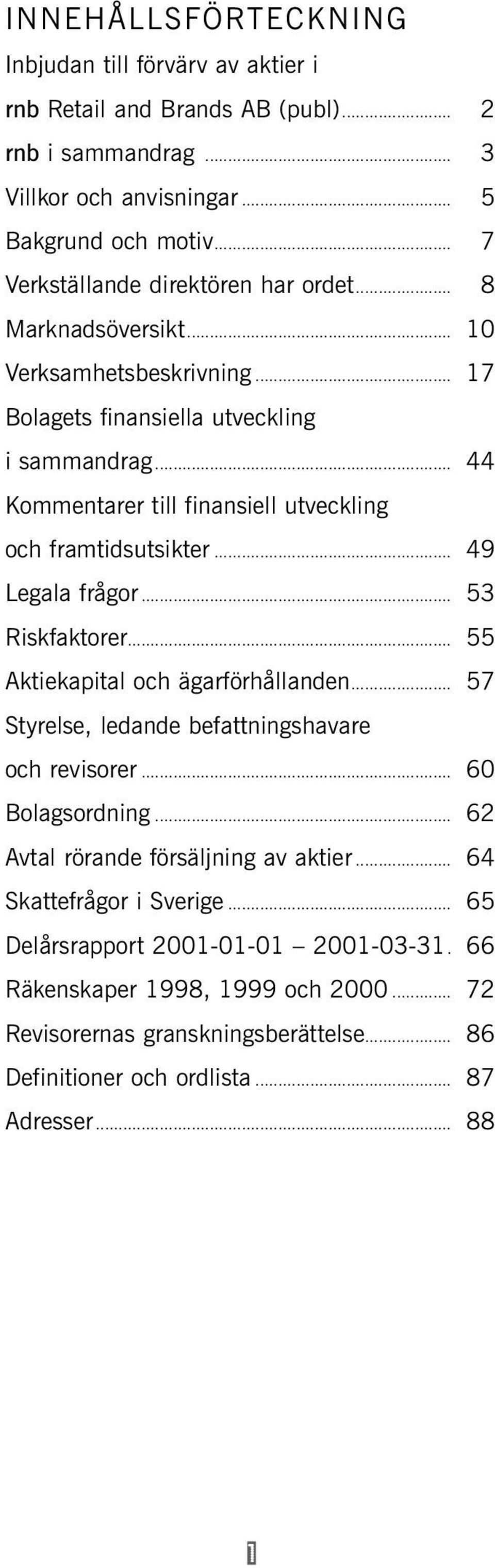 .. 44 Kommentarer till finansiell utveckling och framtidsutsikter... 49 Legala frågor... 53 Riskfaktorer... 55 Aktiekapital och ägarförhållanden.