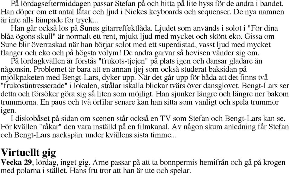 Ljudet som används i solot i "För dina blåa ögons skull" är normalt ett rent, mjukt ljud med mycket och skönt eko.