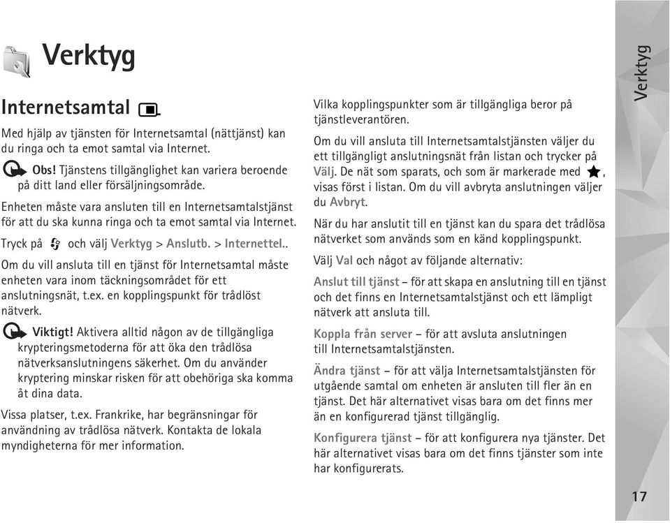 Enheten måste vara ansluten till en Internetsamtalstjänst för att du ska kunna ringa och ta emot samtal via Internet. Tryck på och välj Verktyg > Anslutb. > Internettel.