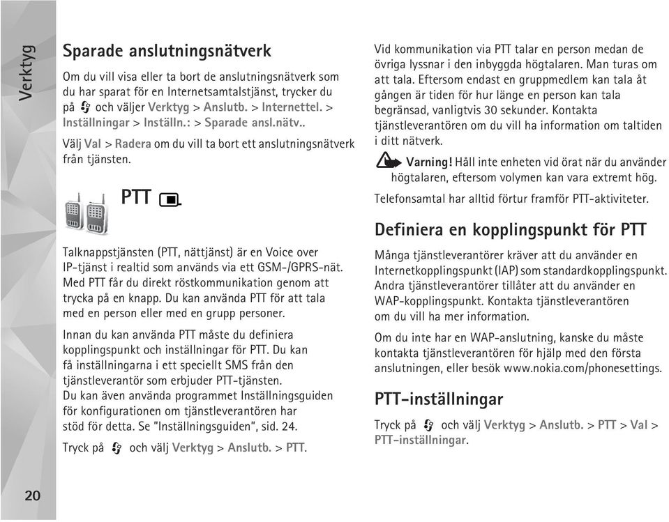 PTT Talknappstjänsten (PTT, nättjänst) är en Voice over IP-tjänst i realtid som används via ett GSM-/GPRS-nät. Med PTT får du direkt röstkommunikation genom att trycka på en knapp.