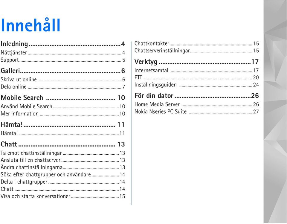 ..13 Ändra chattinställningarna...13 Söka efter chattgrupper och användare...14 Delta i chattgrupper...14 Chatt...14 Visa och starta konversationer.