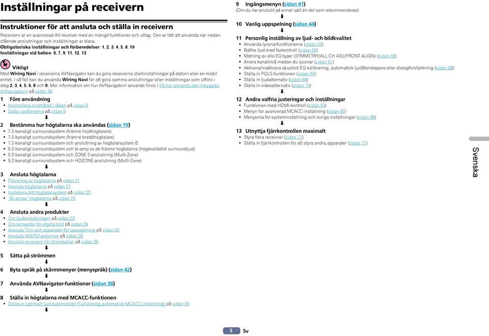 Obligatoriska inställningar och förberedelser: 1, 2, 3, 4, 5, 8, 10 Inställningar vid behov: 6, 7, 9, 11, 12, 13 Viktigt Med Wiring Navi i receiverns AVNavigator kan du göra receiverns