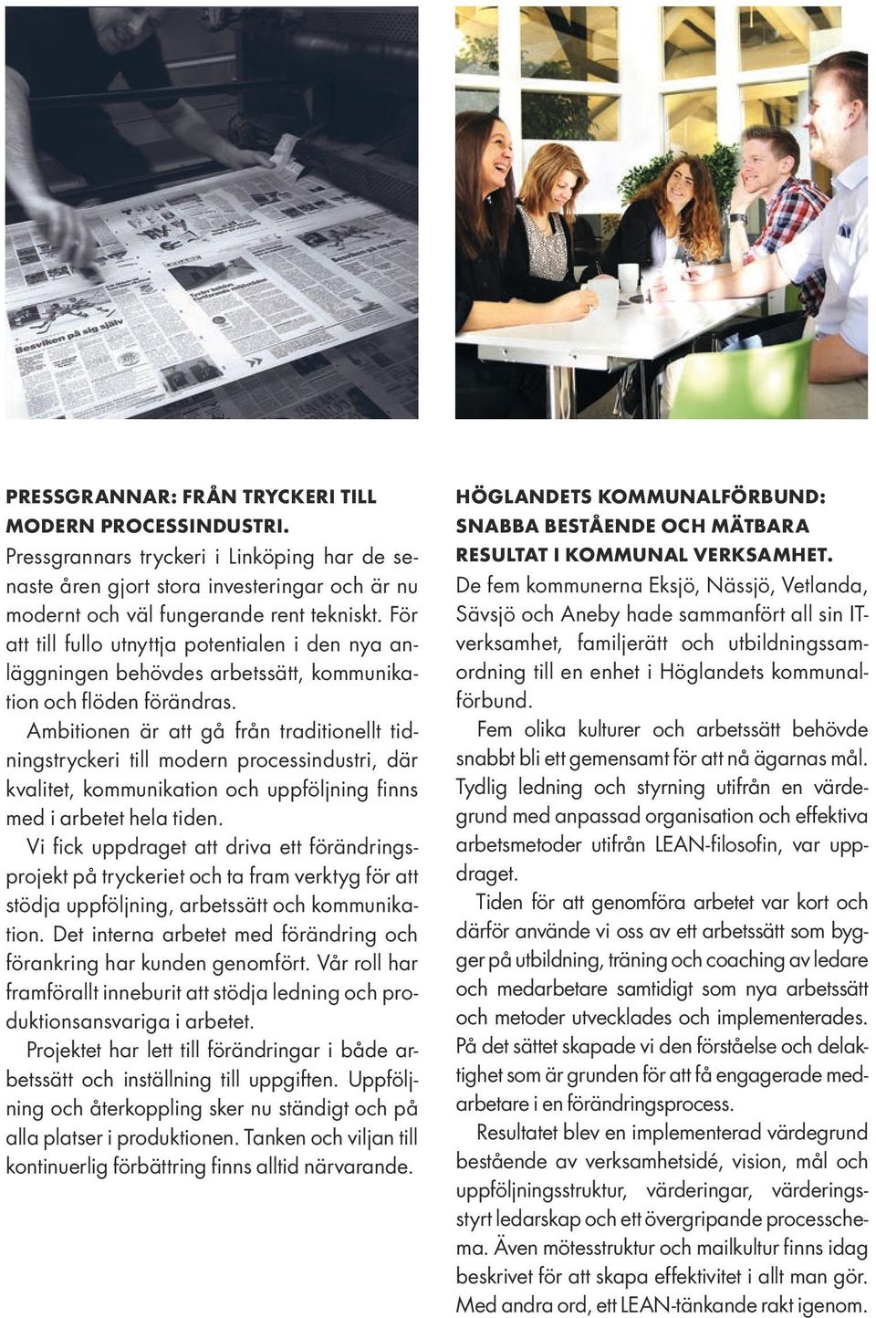 Ambitionen är att gå från traditionellt tidningstryckeri till modern processindustri, där kvalitet, kommunikation och uppföljning finns med i arbetet hela tiden.