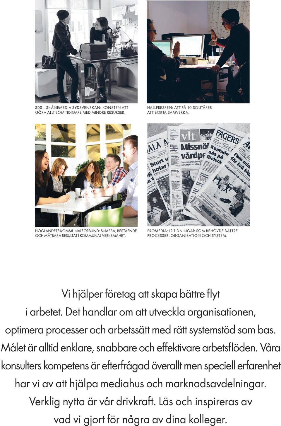 Vi hjälper företag att skapa bättre flyt i arbetet. Det handlar om att utveckla organisationen, optimera processer och arbetssätt med rätt systemstöd som bas.