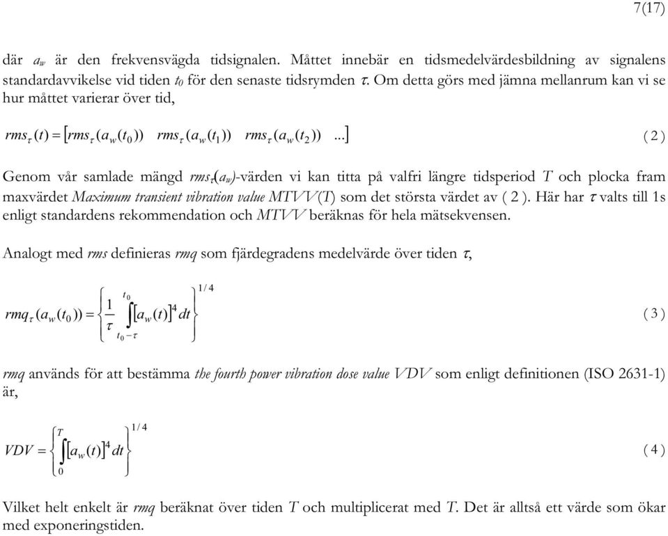 ..] rmsτ ( t) = τ w τ w 1 τ w t2 ( 2 ) Genom vår samlade mängd rms τ (a w )-värden vi kan titta på valfri längre tidsperiod T och plocka fram maxvärdet Maximum transient vibration value MTVV(T) som