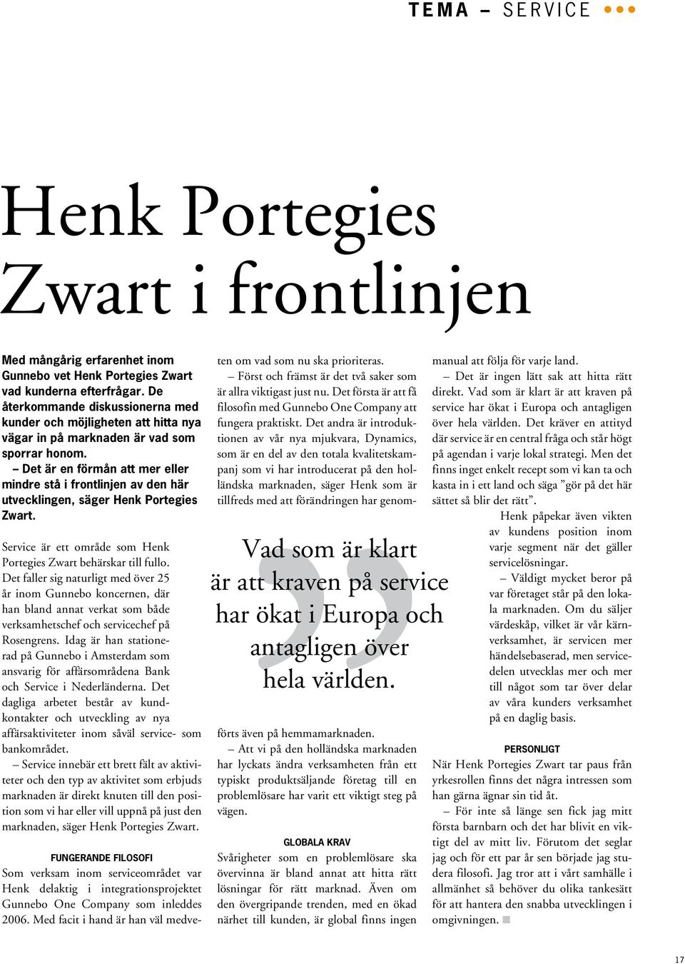 Det är en förmån att mer eller mindre stå i frontlinjen av den här utvecklingen, säger Henk Portegies Zwart. Service är ett område som Henk Portegies Zwart behärskar till fullo.