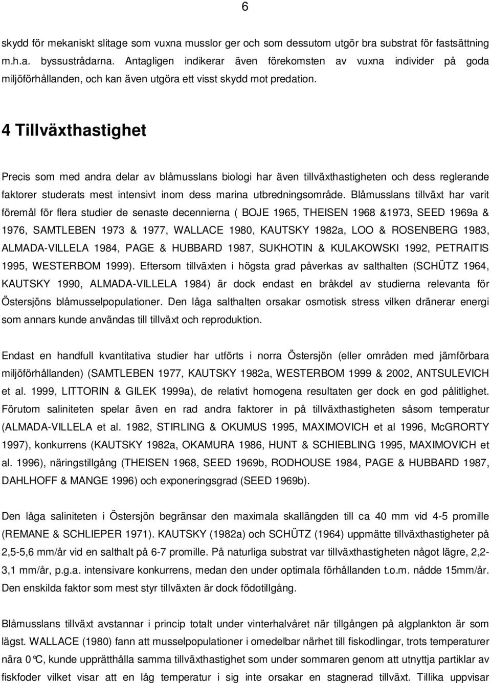 4 Tillväxthastighet Precis som med andra delar av blåmusslans biologi har även tillväxthastigheten och dess reglerande faktorer studerats mest intensivt inom dess marina utbredningsområde.