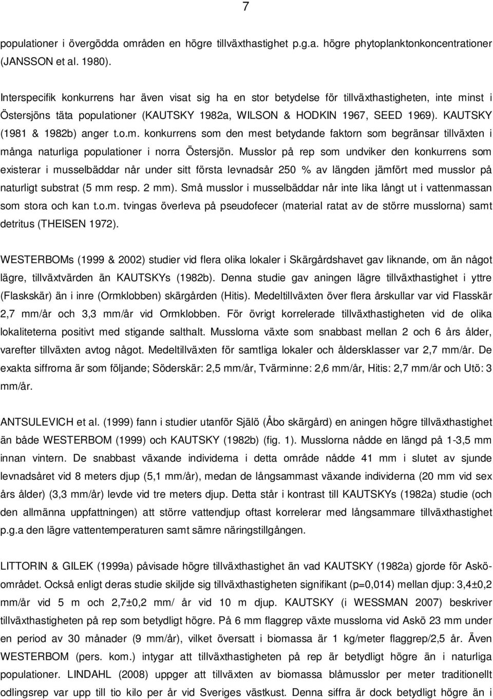 KAUTSKY (1981 & 1982b) anger t.o.m. konkurrens som den mest betydande faktorn som begränsar tillväxten i många naturliga populationer i norra Östersjön.