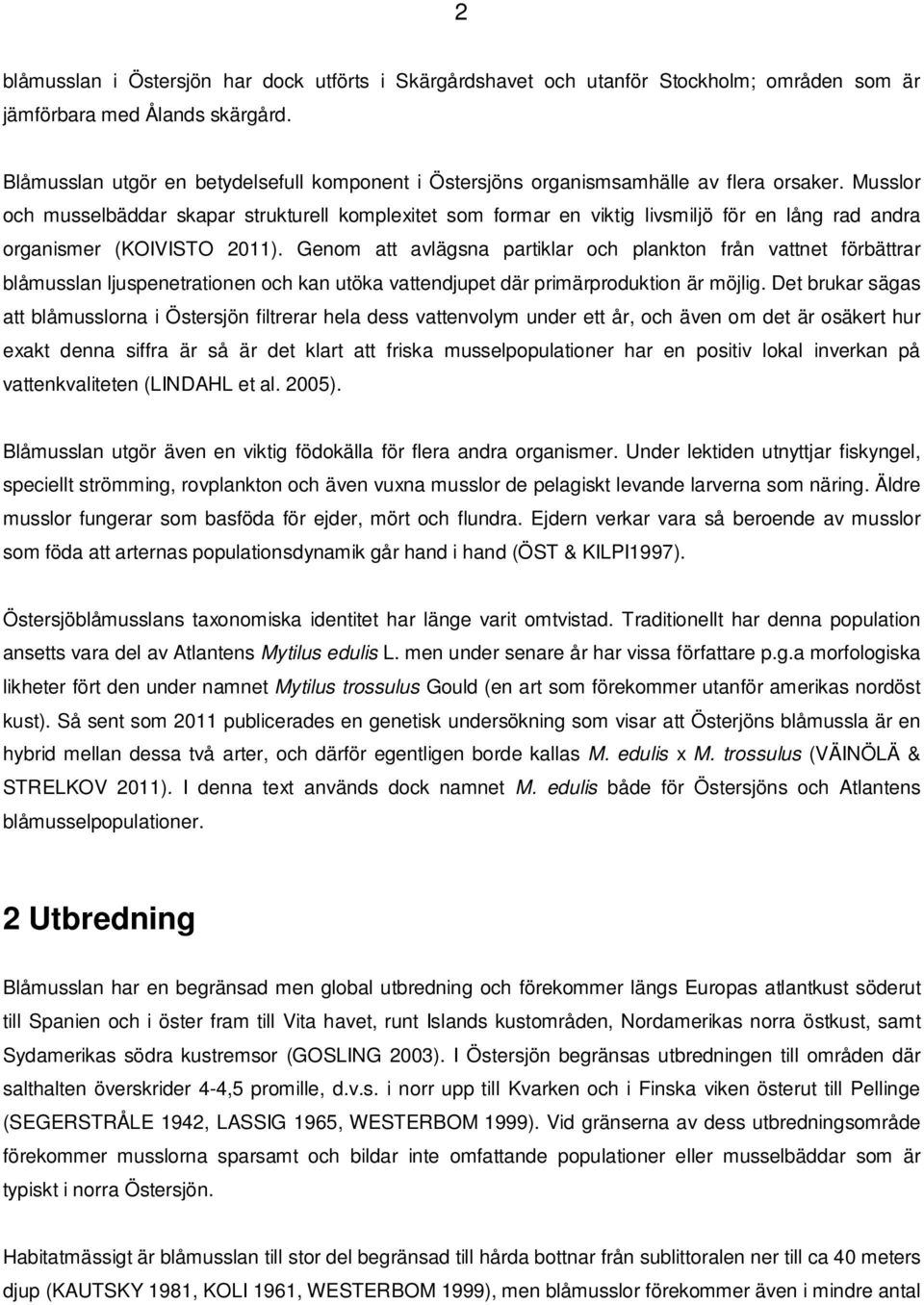 Musslor och musselbäddar skapar strukturell komplexitet som formar en viktig livsmiljö för en lång rad andra organismer (KOIVISTO 2011).