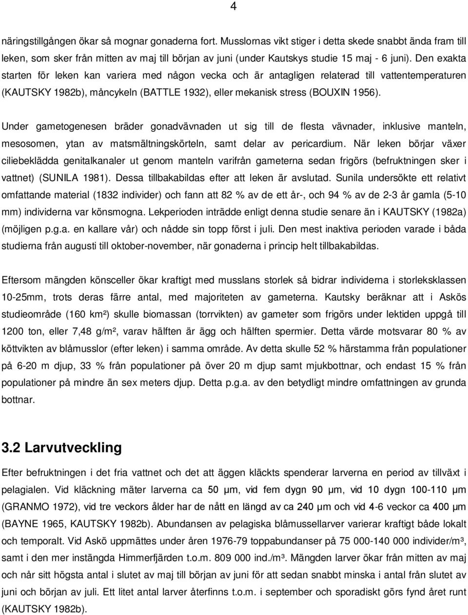 Den exakta starten för leken kan variera med någon vecka och är antagligen relaterad till vattentemperaturen (KAUTSKY 1982b), måncykeln (BATTLE 1932), eller mekanisk stress (BOUXIN 1956).