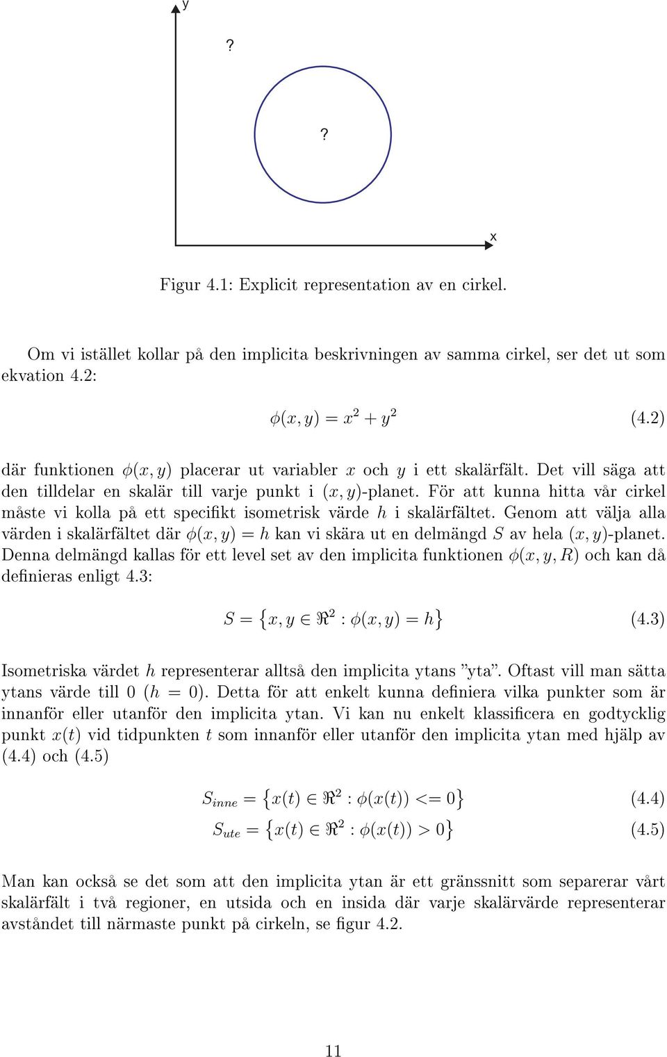 För att kunna hitta vår cirkel måste vi kolla på ett specikt isometrisk värde h i skalärfältet.