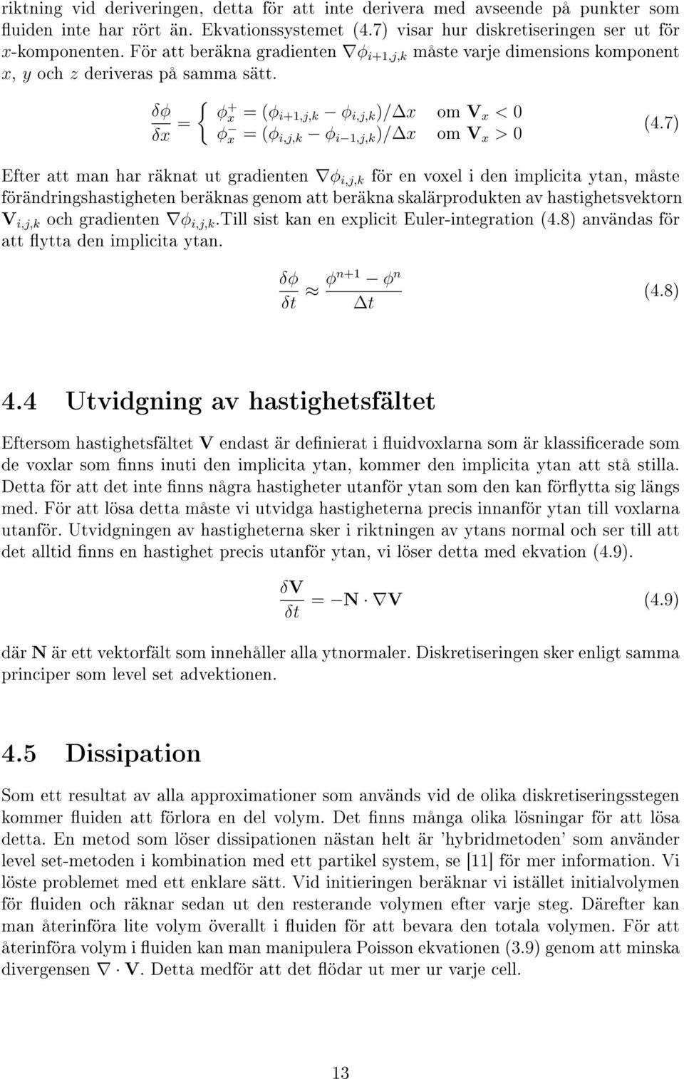 7) Efter att man har räknat ut gradienten φ i,j,k för en voxel i den implicita ytan, måste förändringshastigheten beräknas genom att beräkna skalärprodukten av hastighetsvektorn V i,j,k och