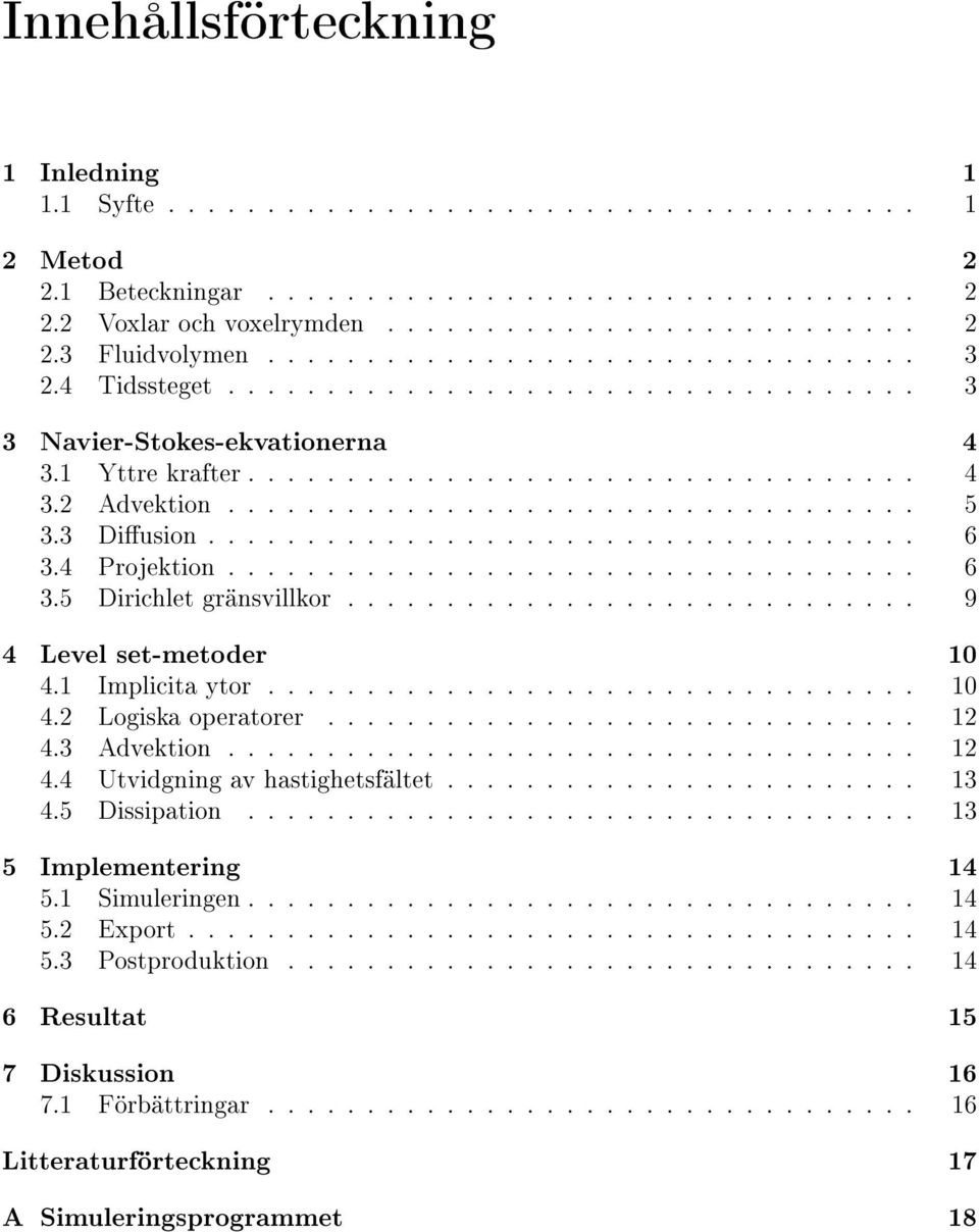 Diusion.................................... 6.4 Projektion................................... 6.5 Dirichlet gränsvillkor............................. 9 4 Level set-metoder 4. Implicita ytor................................. 4. Logiska operatorer.