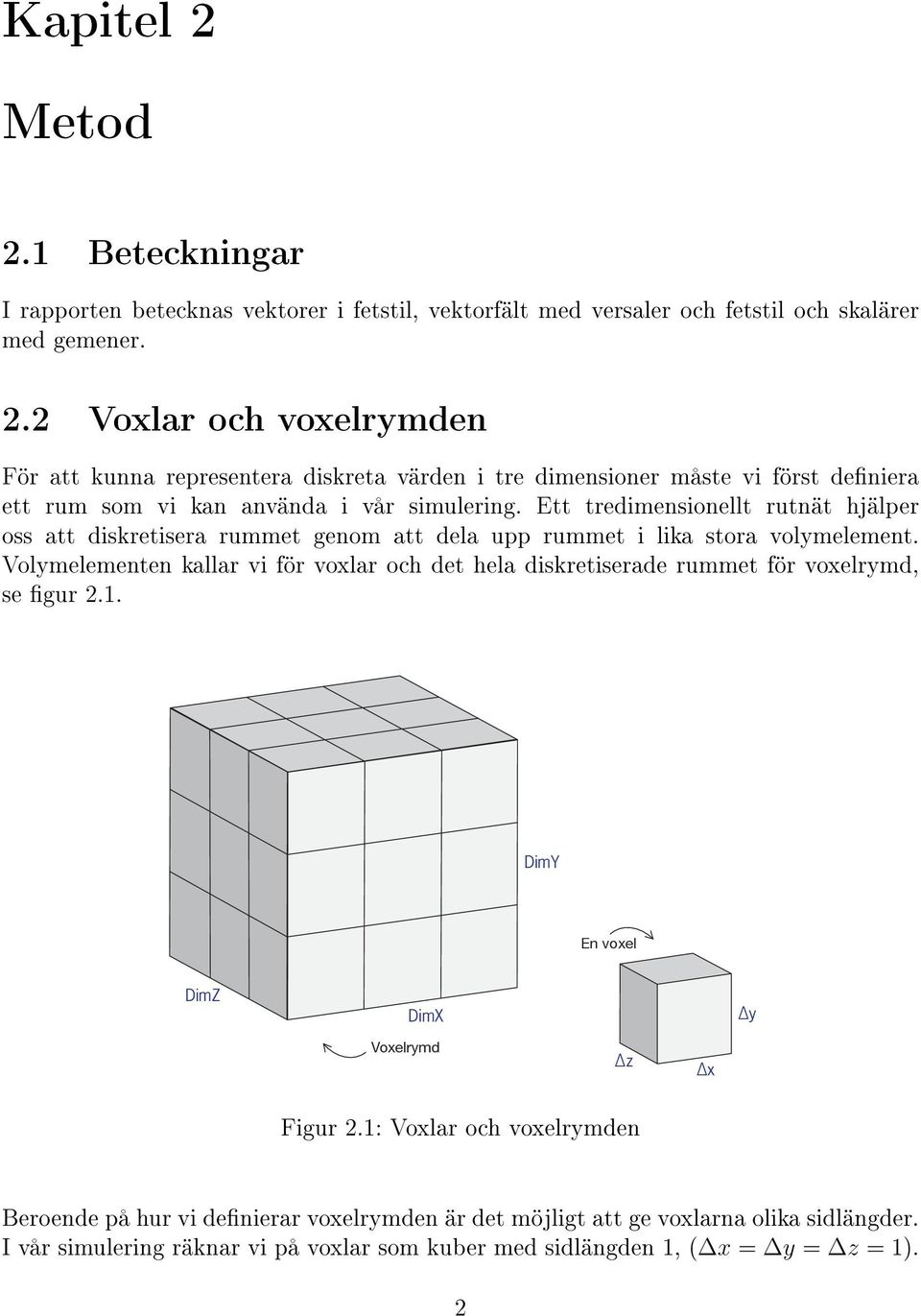 Ett tredimensionellt rutnät hjälper oss att diskretisera rummet genom att dela upp rummet i lika stora volymelement.