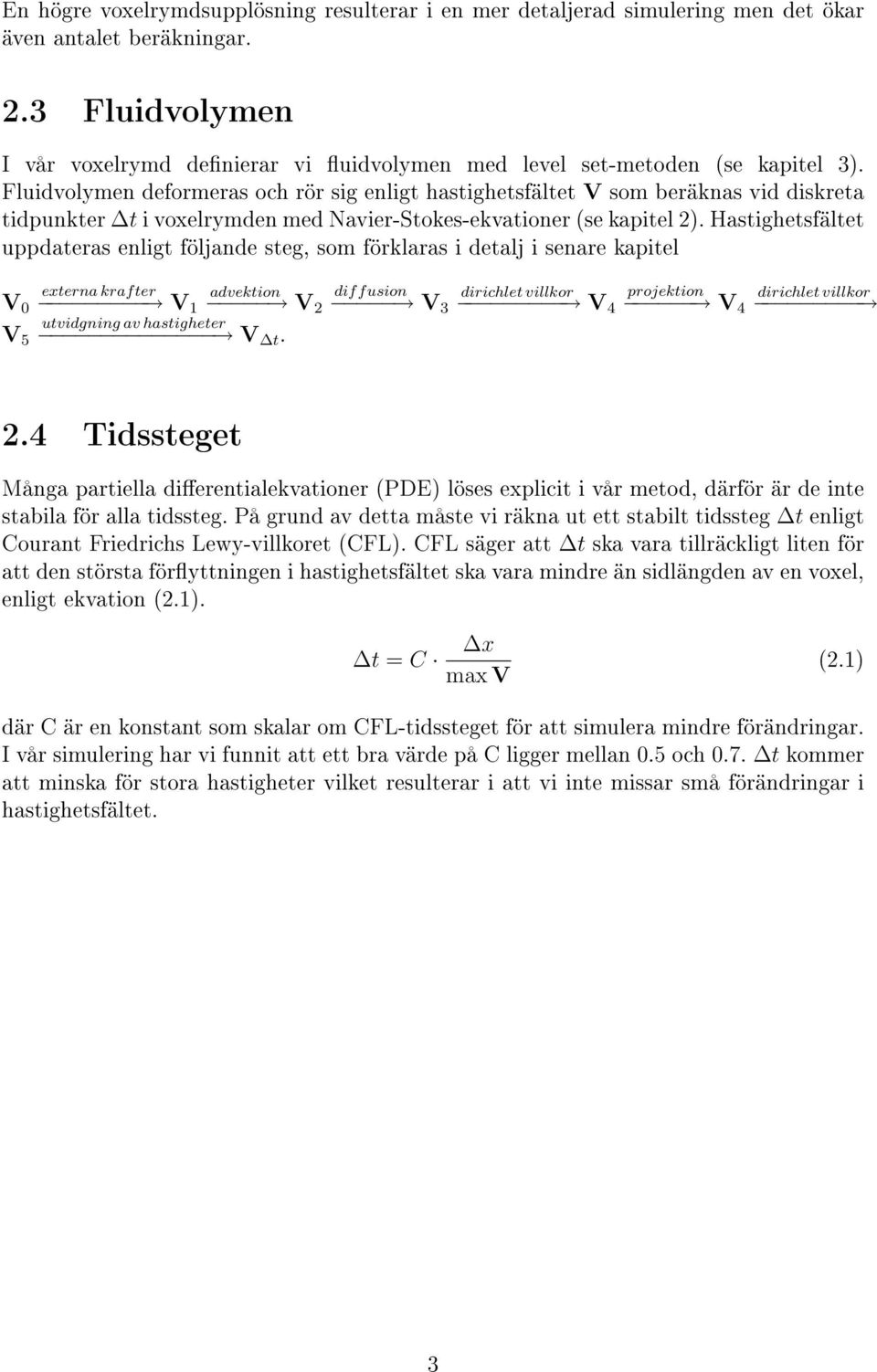 Hastighetsfältet uppdateras enligt följande steg, som förklaras i detalj i senare kapitel externa krafter advektion V V utvidgning av hastigheter V 5 V V t.