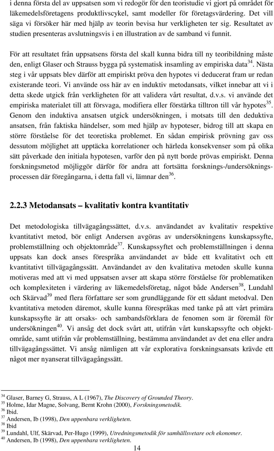 För att resultatet från uppsatsens första del skall kunna bidra till ny teoribildning måste den, enligt Glaser och Strauss bygga på systematisk insamling av empiriska data 34.