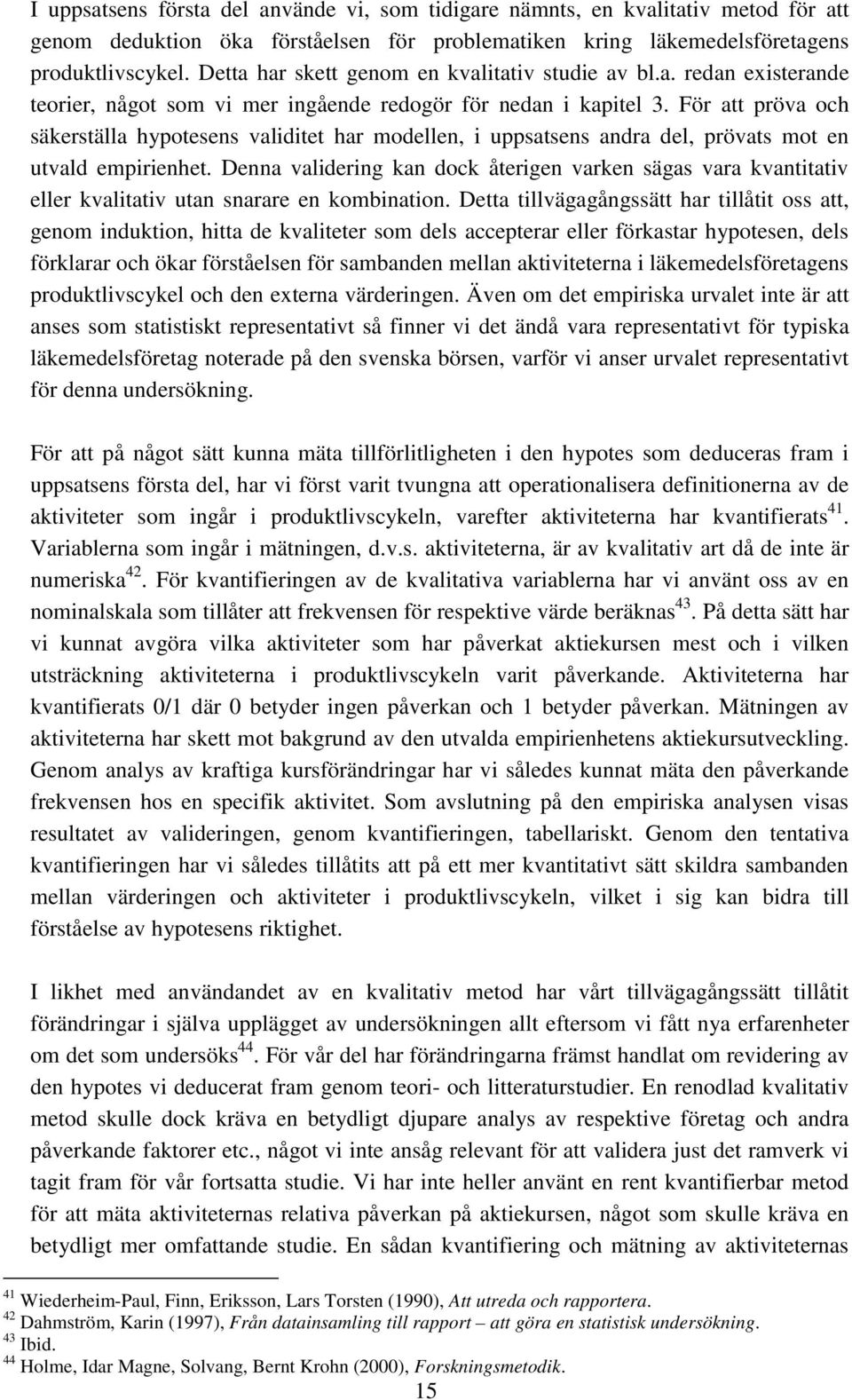 För att pröva och säkerställa hypotesens validitet har modellen, i uppsatsens andra del, prövats mot en utvald empirienhet.