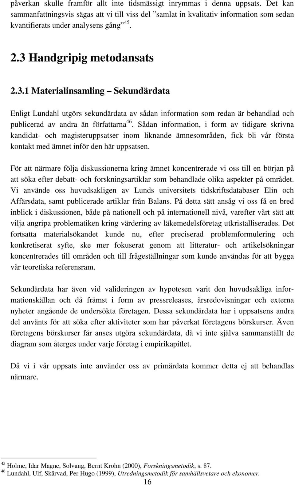 Handgripig metodansats 2.3.1 Materialinsamling Sekundärdata Enligt Lundahl utgörs sekundärdata av sådan information som redan är behandlad och publicerad av andra än författarna 46.