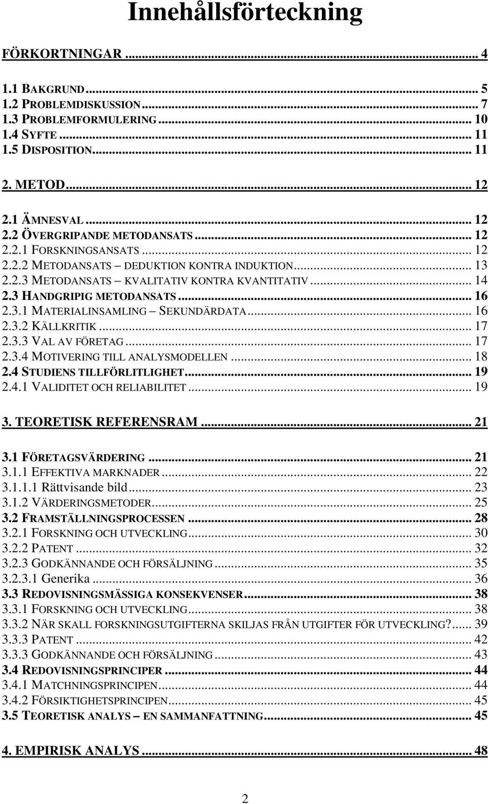 .. 16 2.3.2 KÄLLKRITIK... 17 2.3.3 VAL AV FÖRETAG... 17 2.3.4 MOTIVERING TILL ANALYSMODELLEN... 18 2.4 STUDIENS TILLFÖRLITLIGHET... 19 2.4.1 VALIDITET OCH RELIABILITET... 19 3. TEORETISK REFERENSRAM.