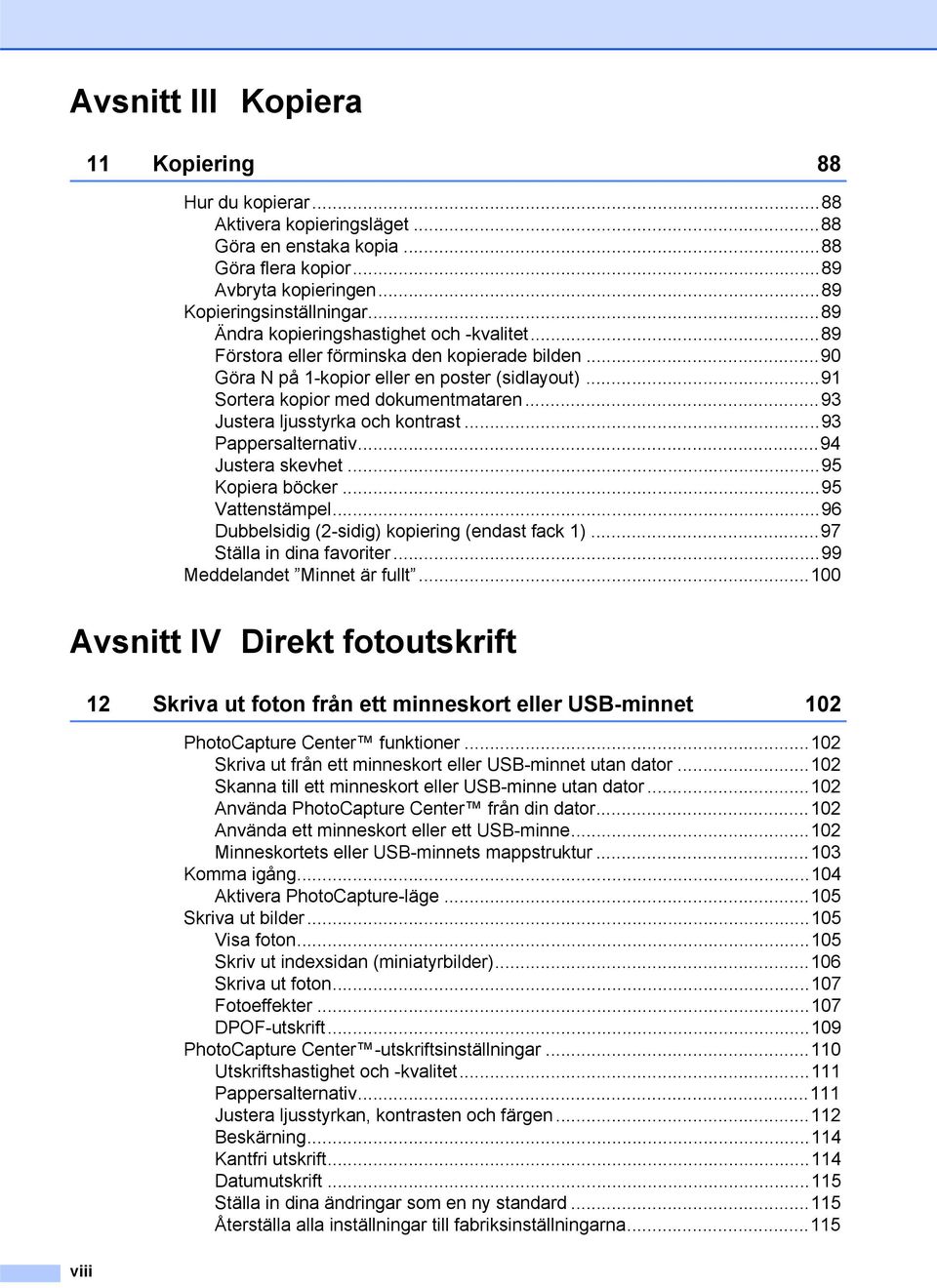 ..93 Justera ljusstyrka och kontrast...93 Pappersalternativ...94 Justera skevhet...95 Kopiera böcker...95 Vattenstämpel...96 Dubbelsidig (2-sidig) kopiering (endast fack 1).