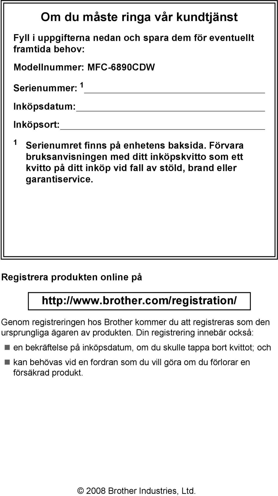 Registrera produkten online på http://www.brother.com/registration/ Genom registreringen hos Brother kommer du att registreras som den ursprungliga ägaren av produkten.