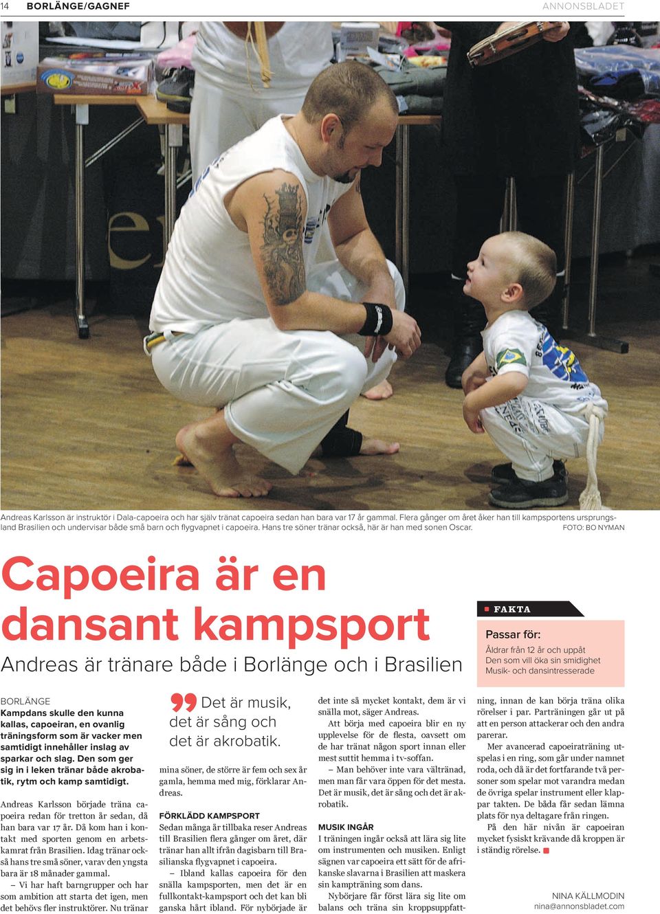 FOTO: BO NYMAN Capoeira är en dansant kampsport Andreas är tränare både i Borlänge och i Brasilien BORLÄNGE Kampdans skulle den kunna kallas, capoeiran, en ovanlig träningsform som är vacker men