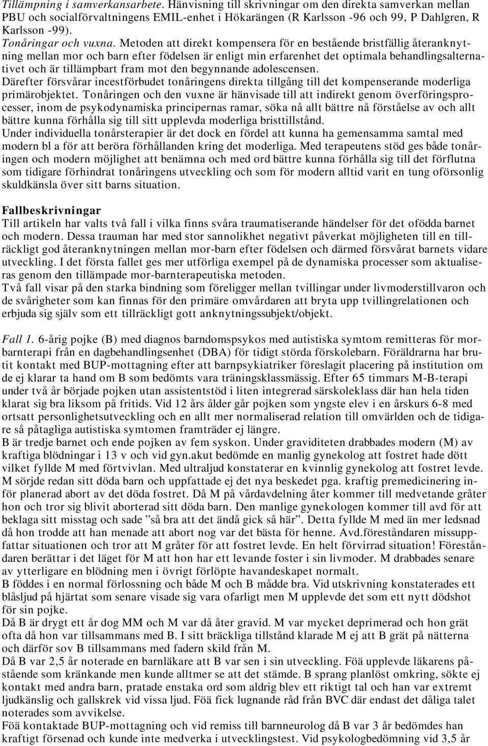 Metoden att direkt kompensera för en bestående bristfällig återanknytning mellan mor och barn efter födelsen är enligt min erfarenhet det optimala behandlingsalternativet och är tillämpbart fram mot