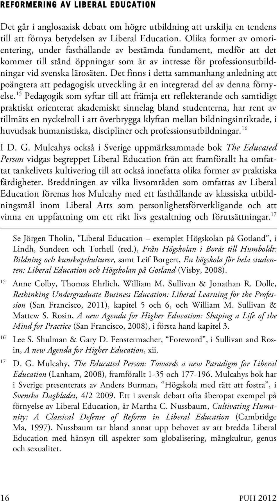 Det finns i detta sammanhang anledning att poängtera att pedagogisk utveckling är en integrerad del av denna förnyelse.