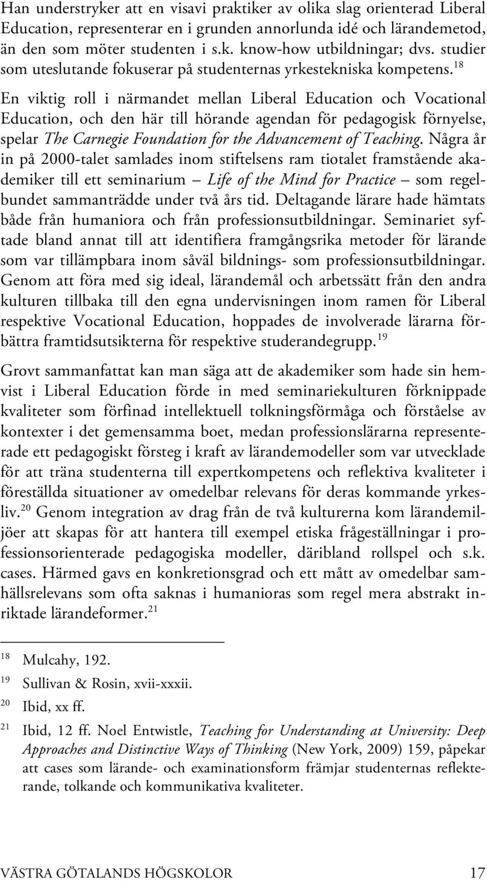 18 En viktig roll i närmandet mellan Liberal Education och Vocational Education, och den här till hörande agendan för pedagogisk förnyelse, spelar The Carnegie Foundation for the Advancement of