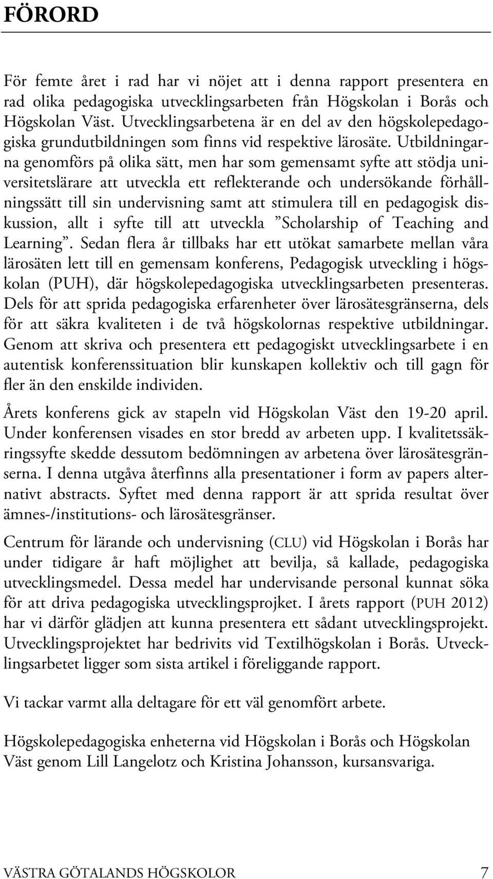 Utbildningarna genomförs på olika sätt, men har som gemensamt syfte att stödja universitetslärare att utveckla ett reflekterande och undersökande förhållningssätt till sin undervisning samt att