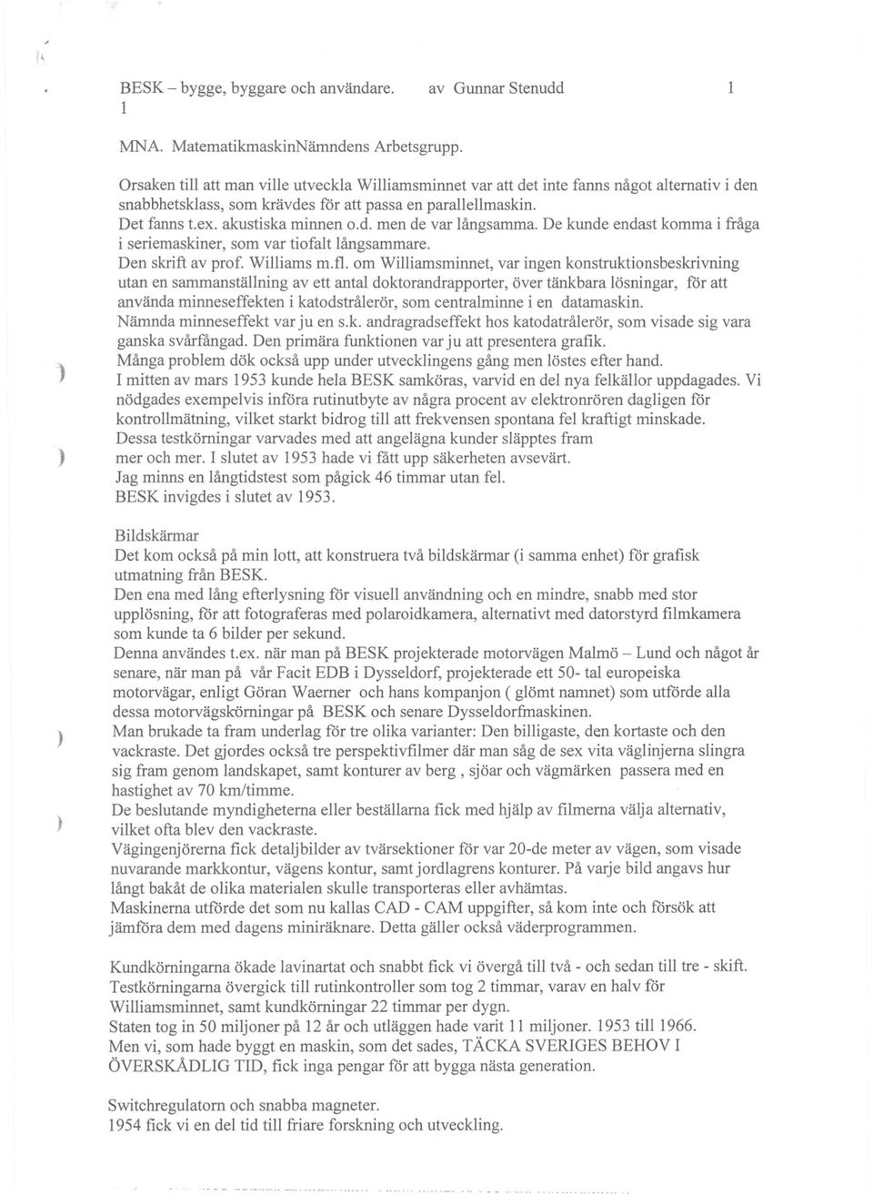 De kunde endast komma i fråga i seriemaskiner, som var tiofalt långsammare. Den skrift av prof. Williams m.fl.