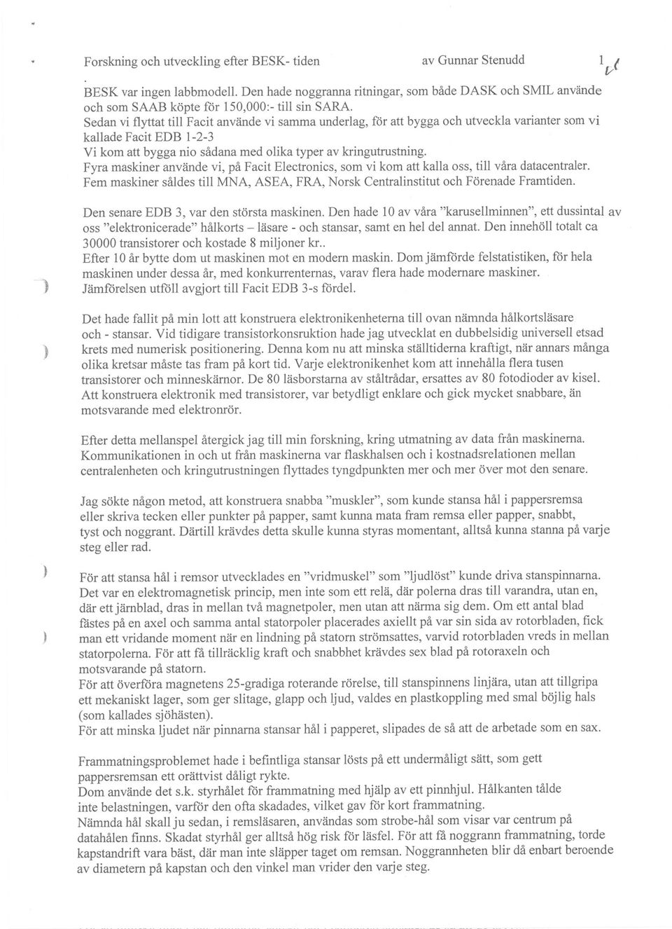 Fyra maskiner använde vi, på Facit Electronics, som vi kom att kalla oss, till våra datacentraler. Fem maskiner såldes till MNA, ASEA, FRA, Norsk Central institut och Förenade Framtiden.