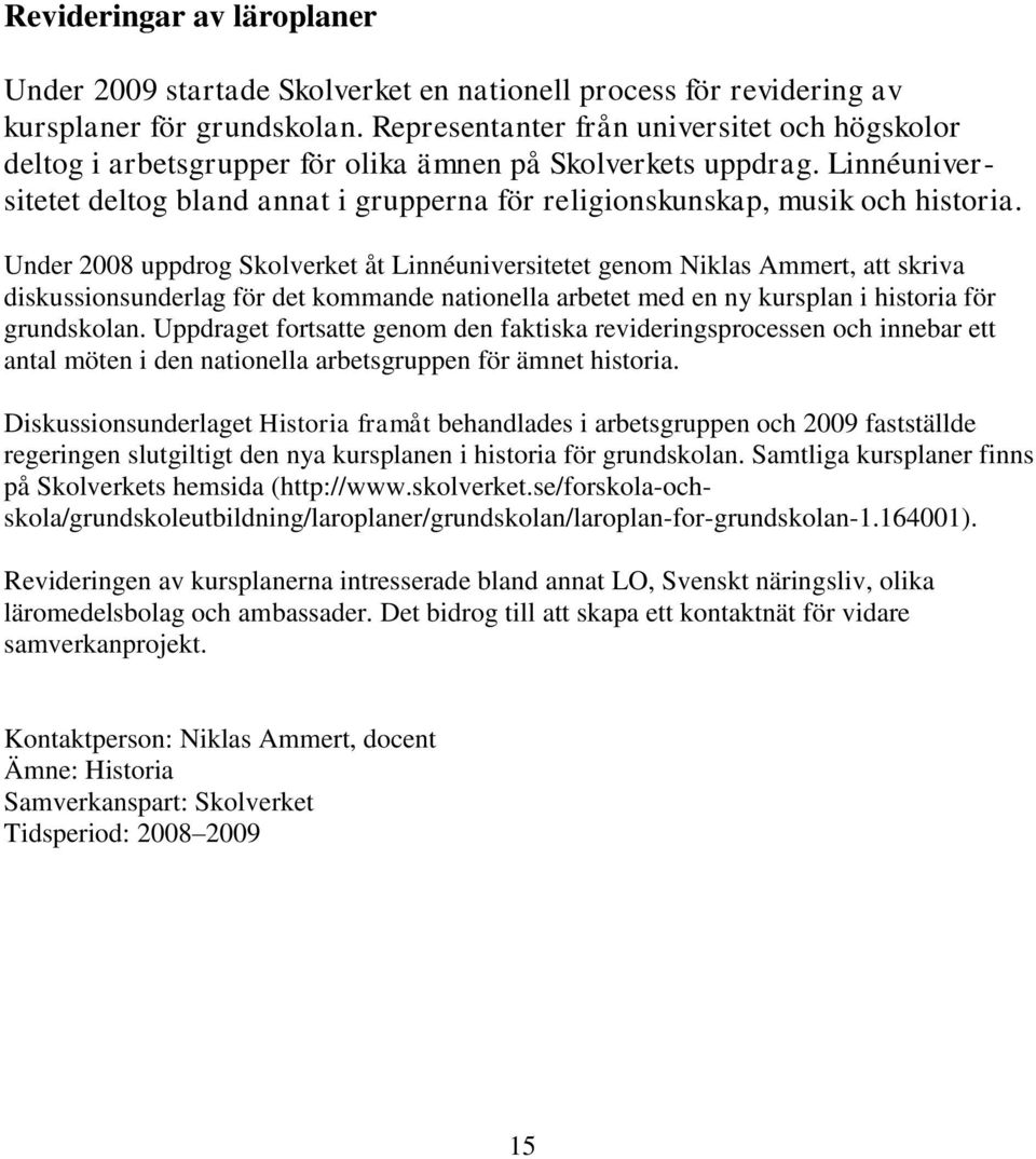 Under 2008 uppdrog Skolverket åt Linnéuniversitetet genom Niklas Ammert, att skriva diskussionsunderlag för det kommande nationella arbetet med en ny kursplan i historia för grundskolan.