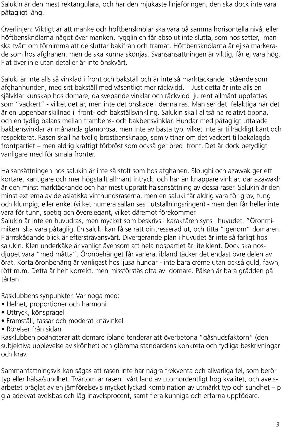 förnimma att de sluttar bakifrån och framåt. Höftbensknölarna är ej så markerade som hos afghanen, men de ska kunna skönjas. Svansansättningen är viktig, får ej vara hög.