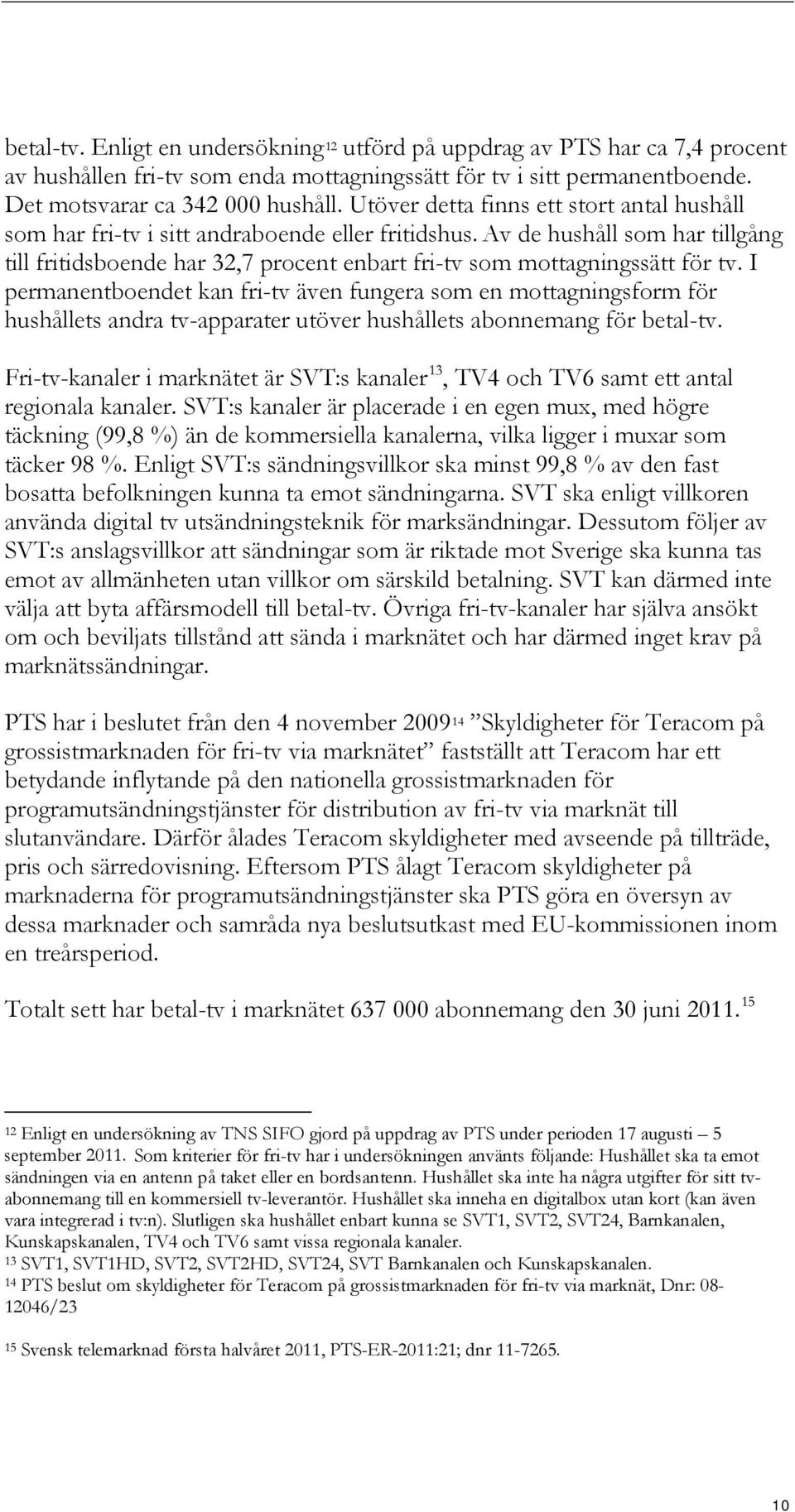 Av de hushåll som har tillgång till fritidsboende har 32,7 procent enbart fri-tv som mottagningssätt för tv.