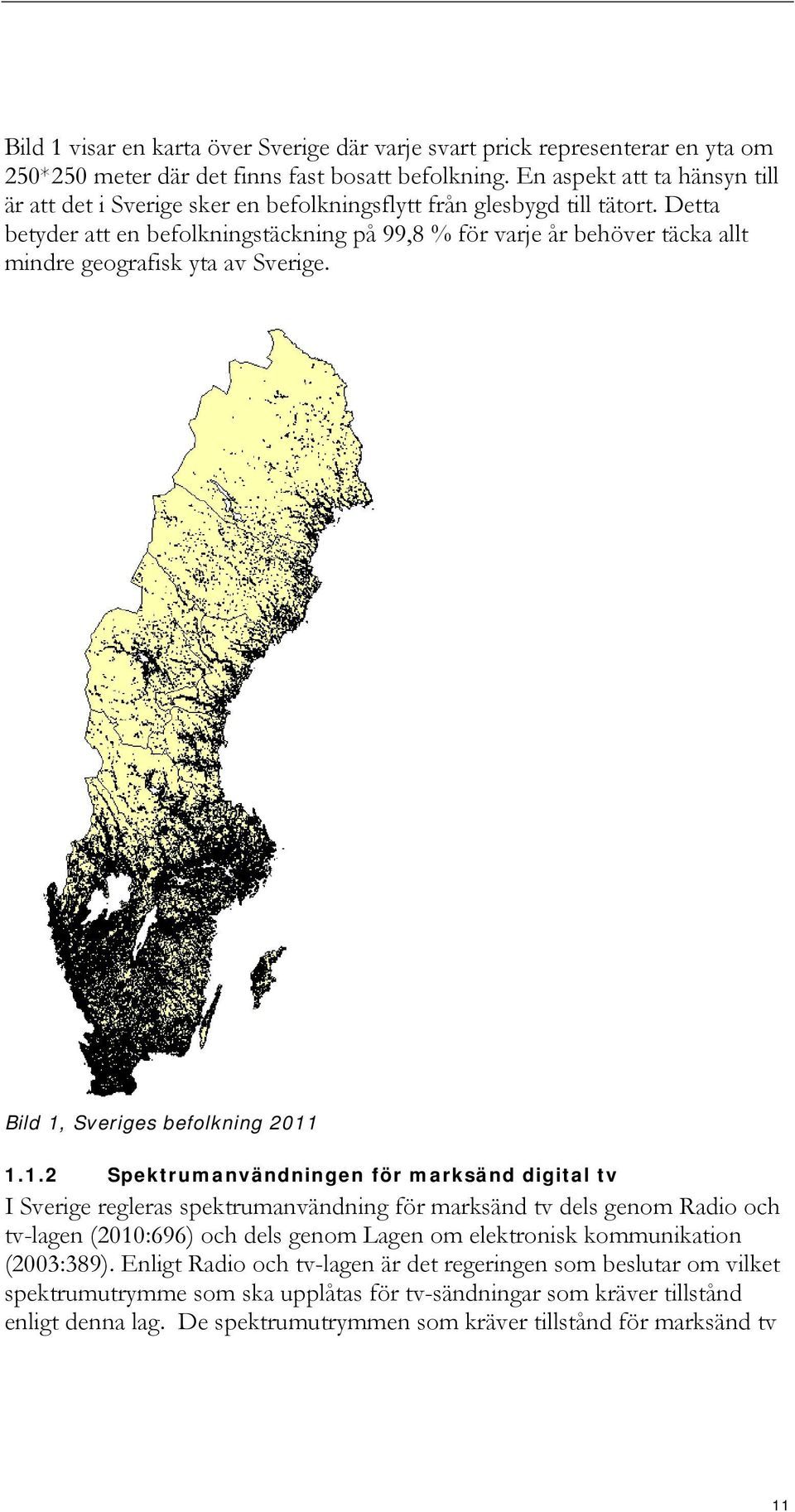 Detta betyder att en befolkningstäckning på 99,8 % för varje år behöver täcka allt mindre geografisk yta av Sverige. Bild 1,