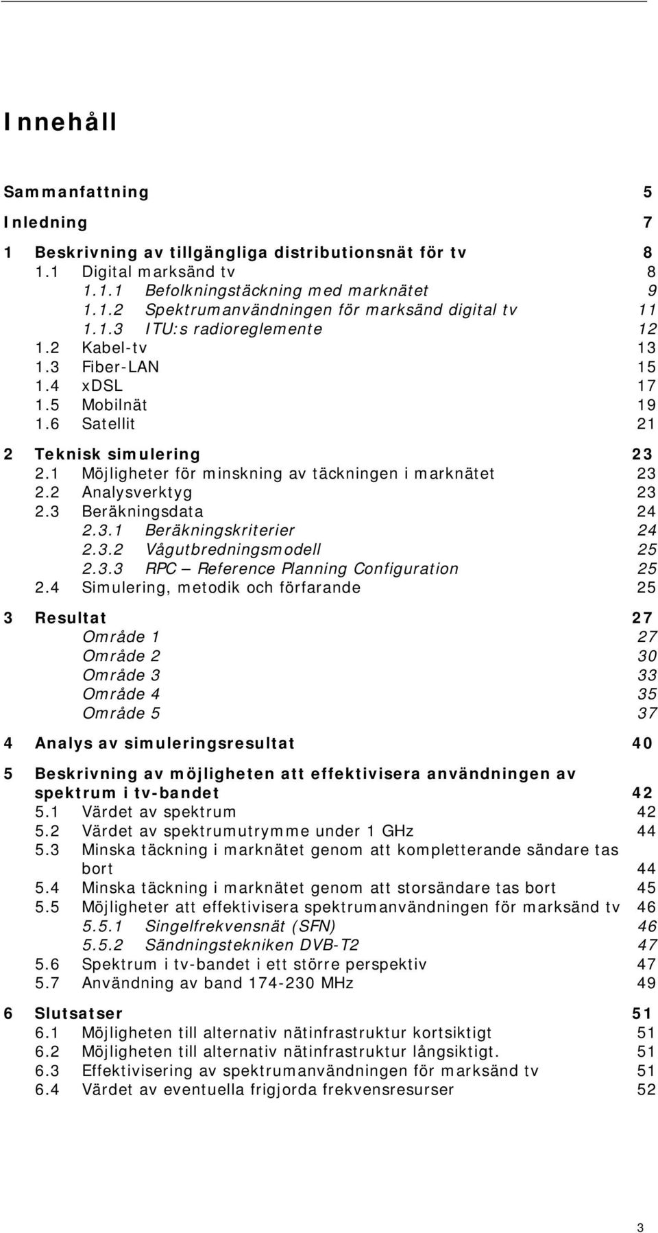 2 Analysverktyg 23 2.3 Beräkningsdata 24 2.3.1 Beräkningskriterier 24 2.3.2 Vågutbredningsmodell 25 2.3.3 RPC Reference Planning Configuration 25 2.