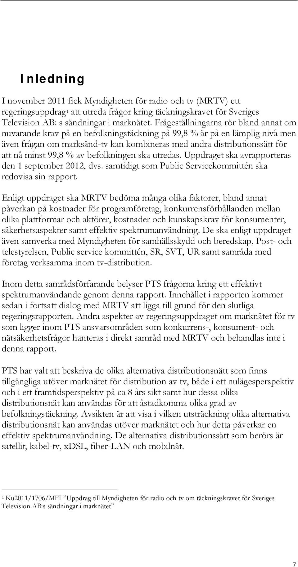 minst 99,8 % av befolkningen ska utredas. Uppdraget ska avrapporteras den 1 september 2012, dvs. samtidigt som Public Servicekommittén ska redovisa sin rapport.