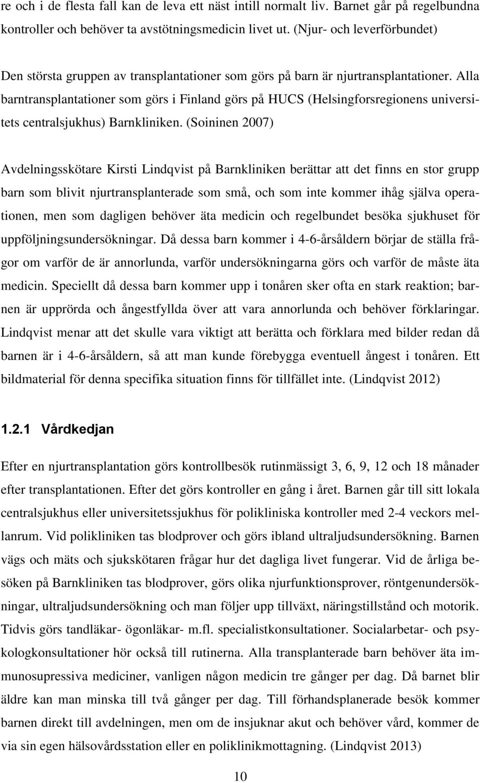 Alla barntransplantationer som görs i Finland görs på HUCS (Helsingforsregionens universitets centralsjukhus) Barnkliniken.