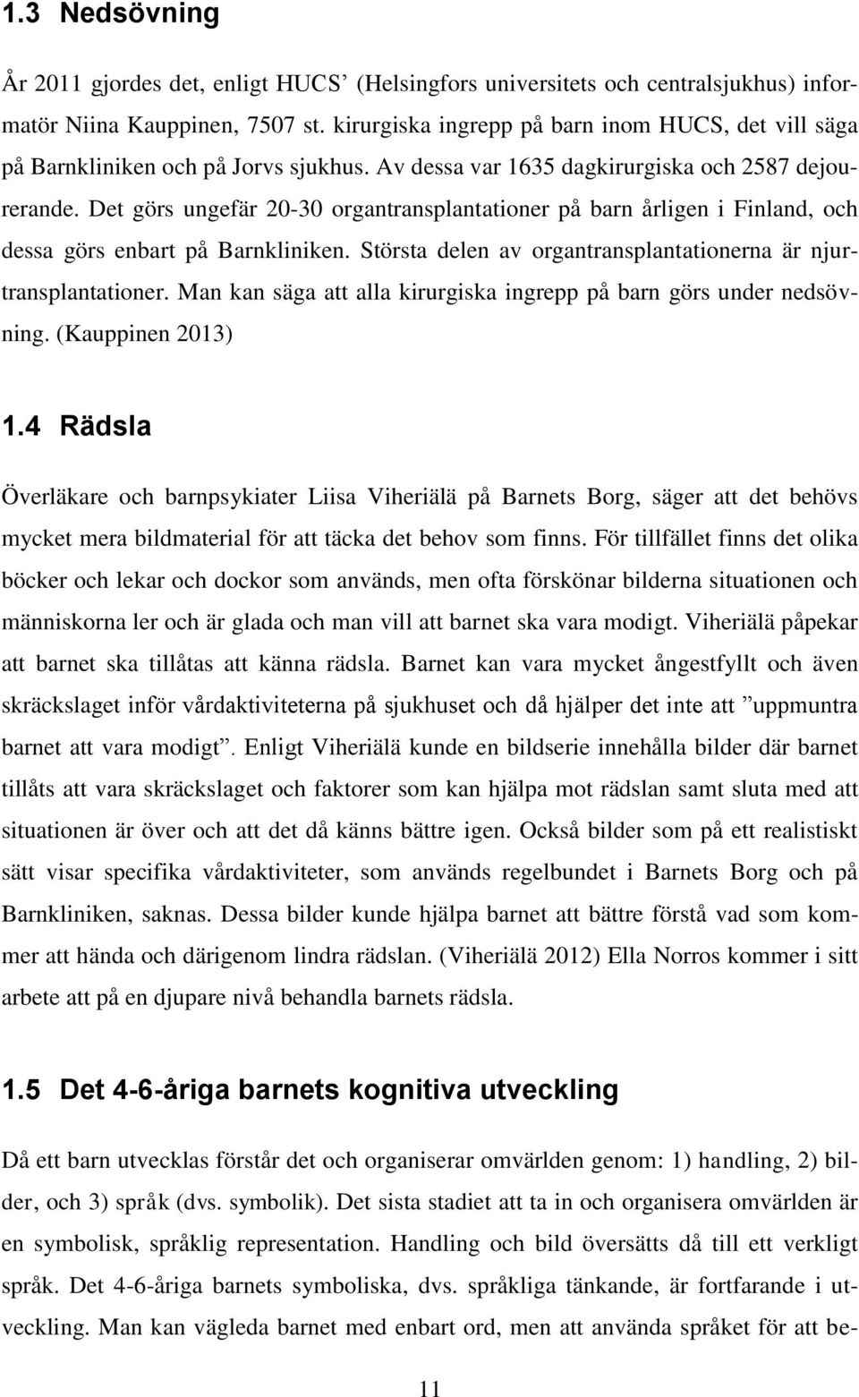 Det görs ungefär 20-30 organtransplantationer på barn årligen i Finland, och dessa görs enbart på Barnkliniken. Största delen av organtransplantationerna är njurtransplantationer.