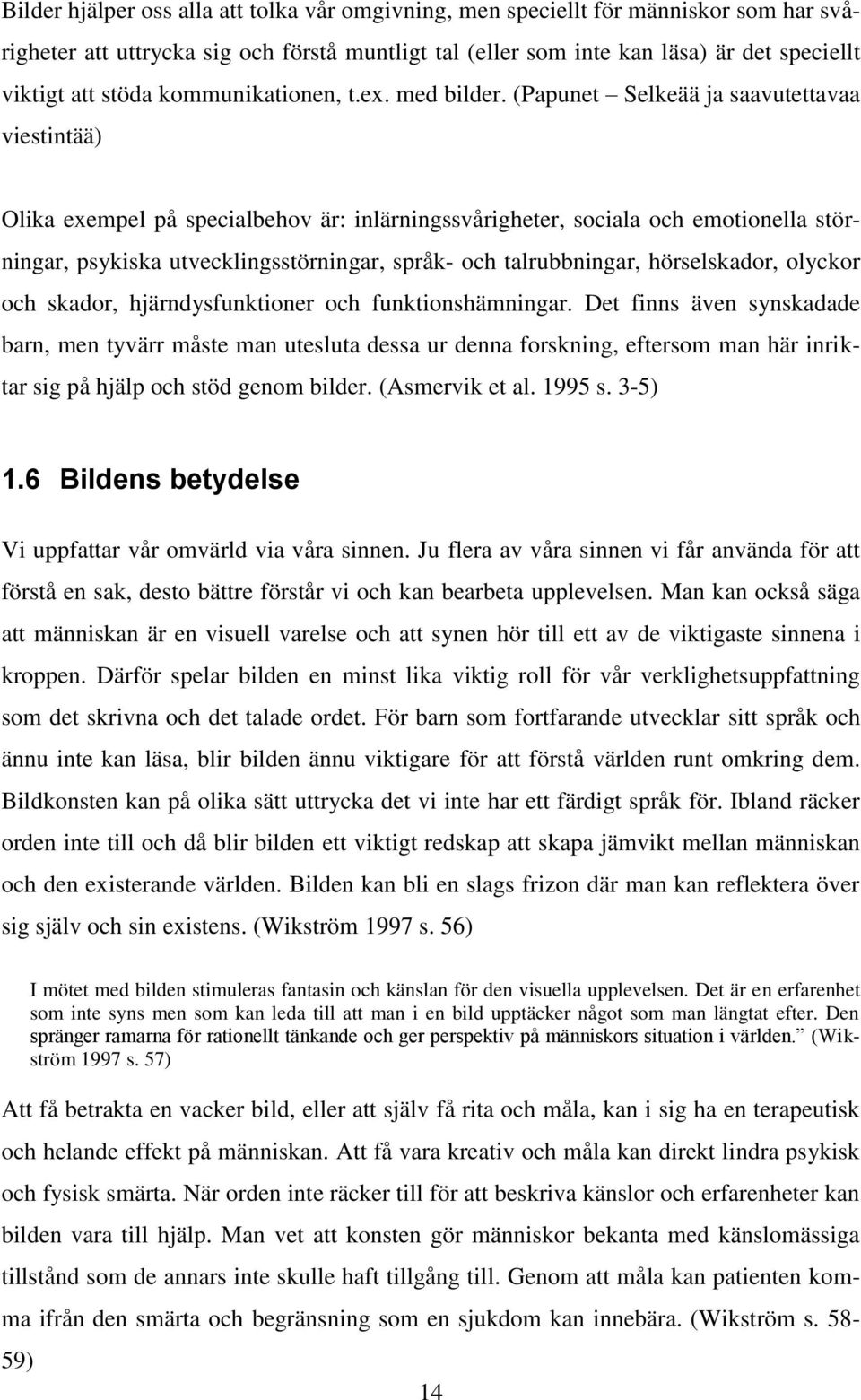 (Papunet Selkeää ja saavutettavaa viestintää) Olika exempel på specialbehov är: inlärningssvårigheter, sociala och emotionella störningar, psykiska utvecklingsstörningar, språk- och talrubbningar,