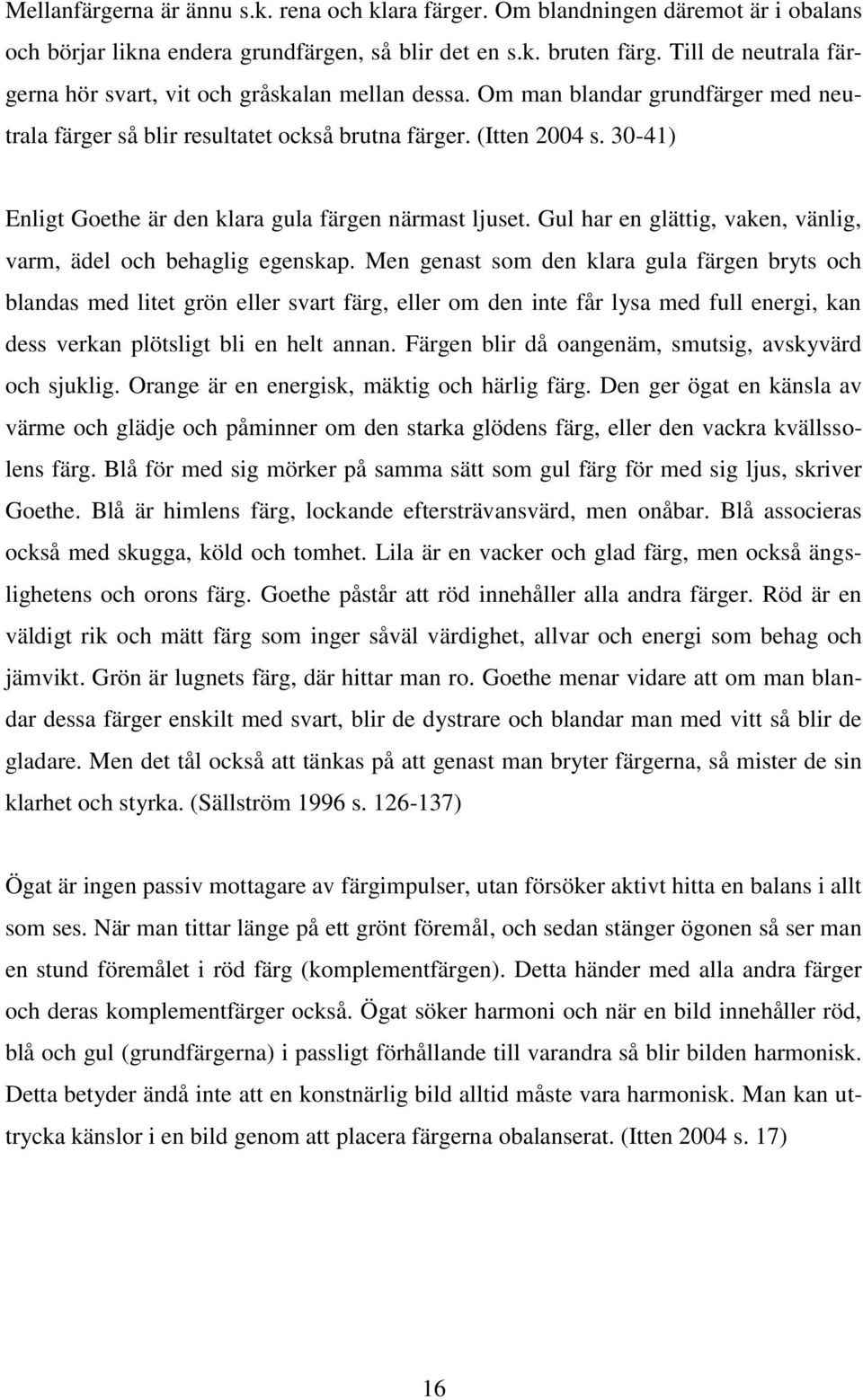 30-41) Enligt Goethe är den klara gula färgen närmast ljuset. Gul har en glättig, vaken, vänlig, varm, ädel och behaglig egenskap.