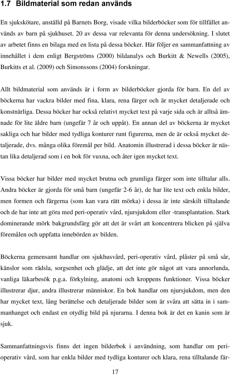 Här följer en sammanfattning av innehållet i dem enligt Bergströms (2000) bildanalys och Burkitt & Newells (2005), Burkitts et al. (2009) och Simonssons (2004) forskningar.