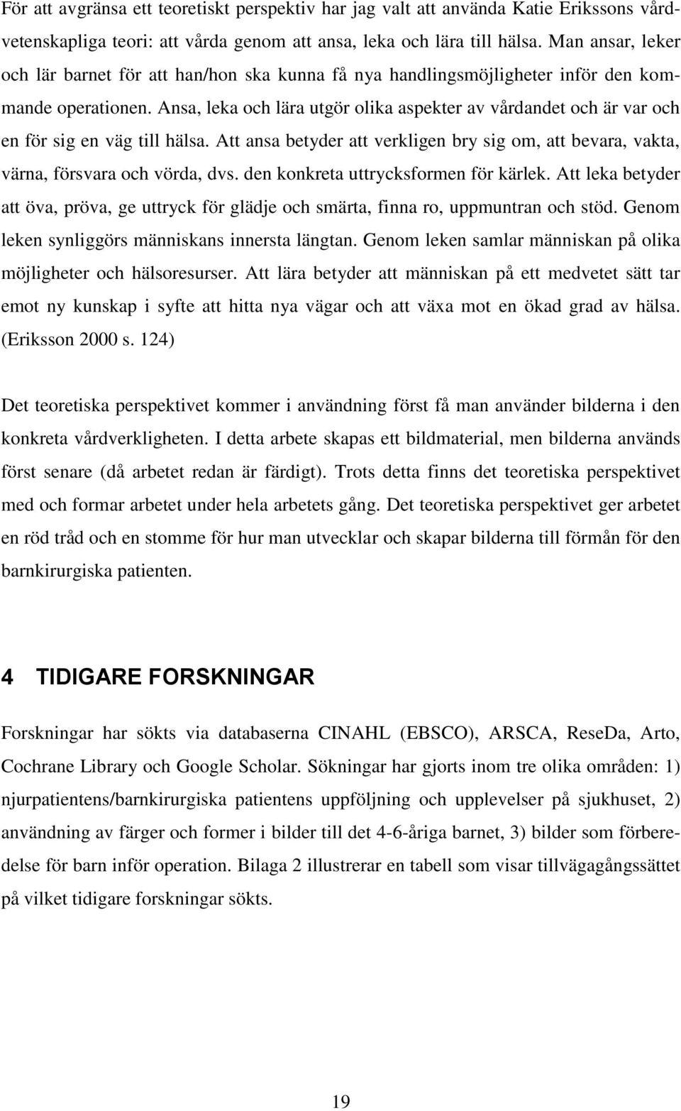 Ansa, leka och lära utgör olika aspekter av vårdandet och är var och en för sig en väg till hälsa. Att ansa betyder att verkligen bry sig om, att bevara, vakta, värna, försvara och vörda, dvs.