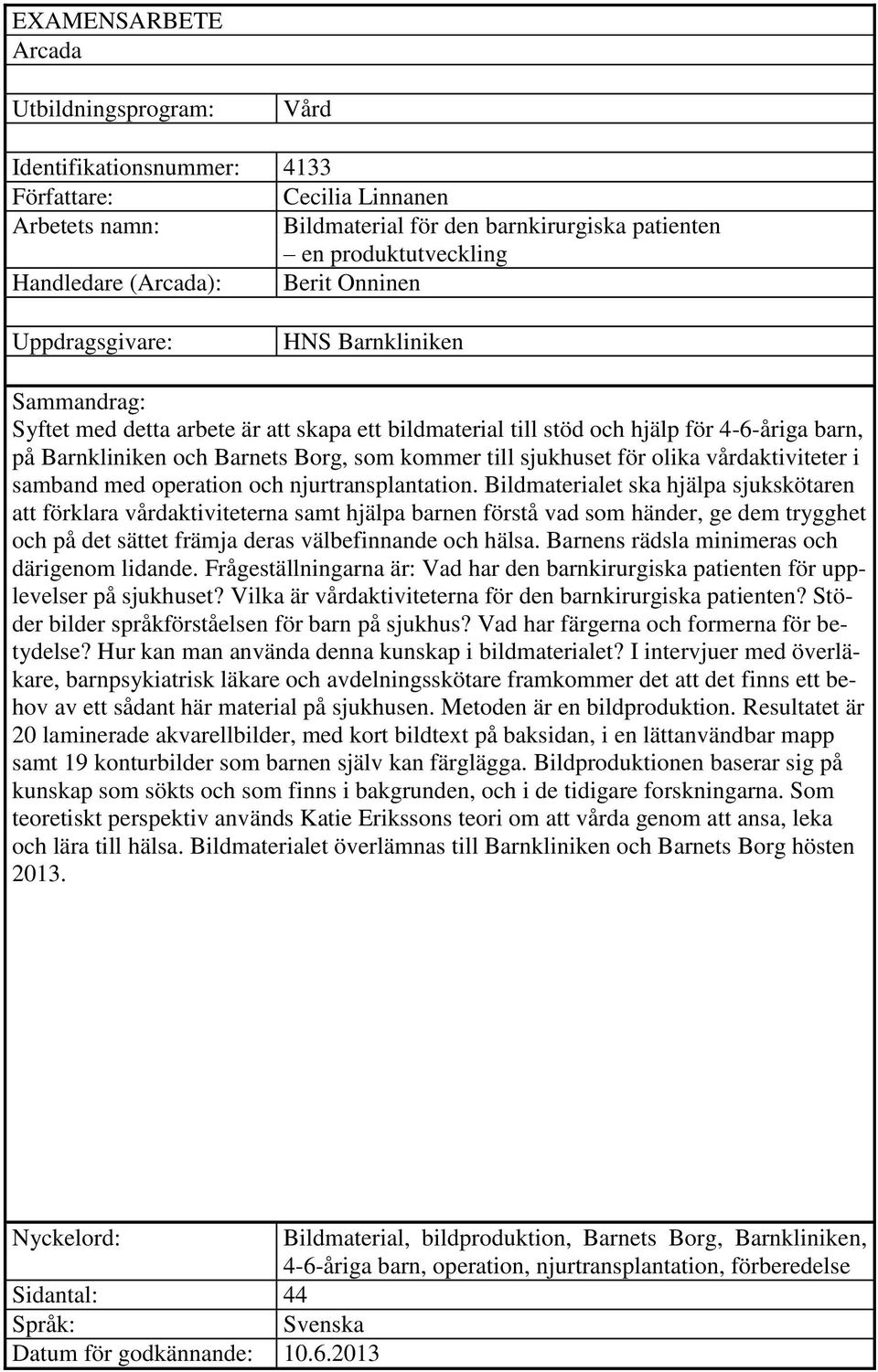 som kommer till sjukhuset för olika vårdaktiviteter i samband med operation och njurtransplantation.