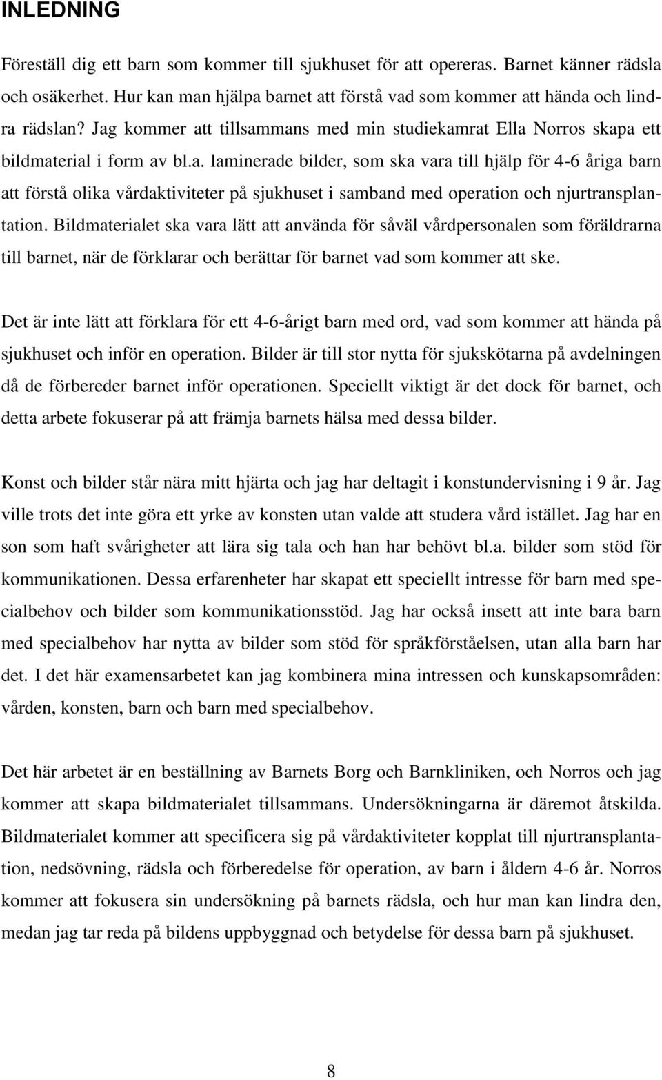 Bildmaterialet ska vara lätt att använda för såväl vårdpersonalen som föräldrarna till barnet, när de förklarar och berättar för barnet vad som kommer att ske.