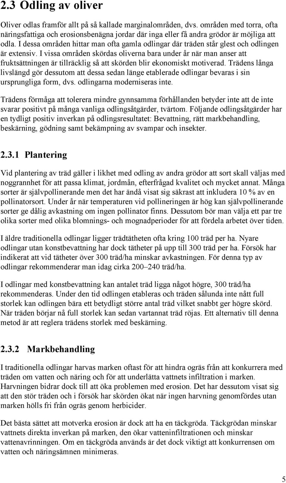 I vissa områden skördas oliverna bara under år när man anser att fruktsättningen är tillräcklig så att skörden blir ekonomiskt motiverad.