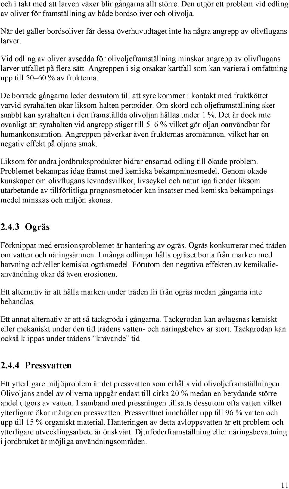 Vid odling av oliver avsedda för olivoljeframställning minskar angrepp av olivflugans larver utfallet på flera sätt.